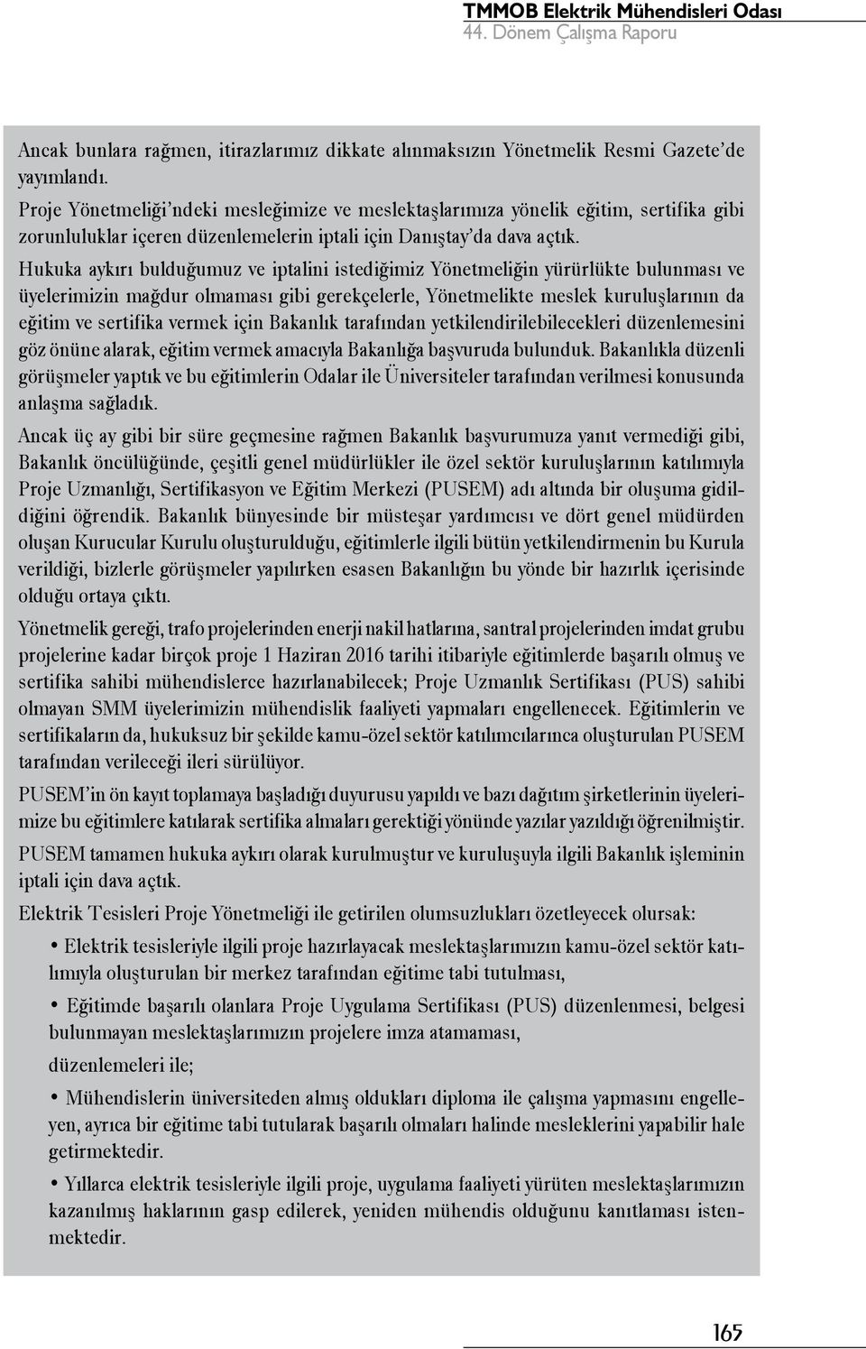 Hukuka aykırı bulduğumuz ve iptalini istediğimiz Yönetmeliğin yürürlükte bulunması ve üyelerimizin mağdur olmaması gibi gerekçelerle, Yönetmelikte meslek kuruluşlarının da eğitim ve sertifika vermek