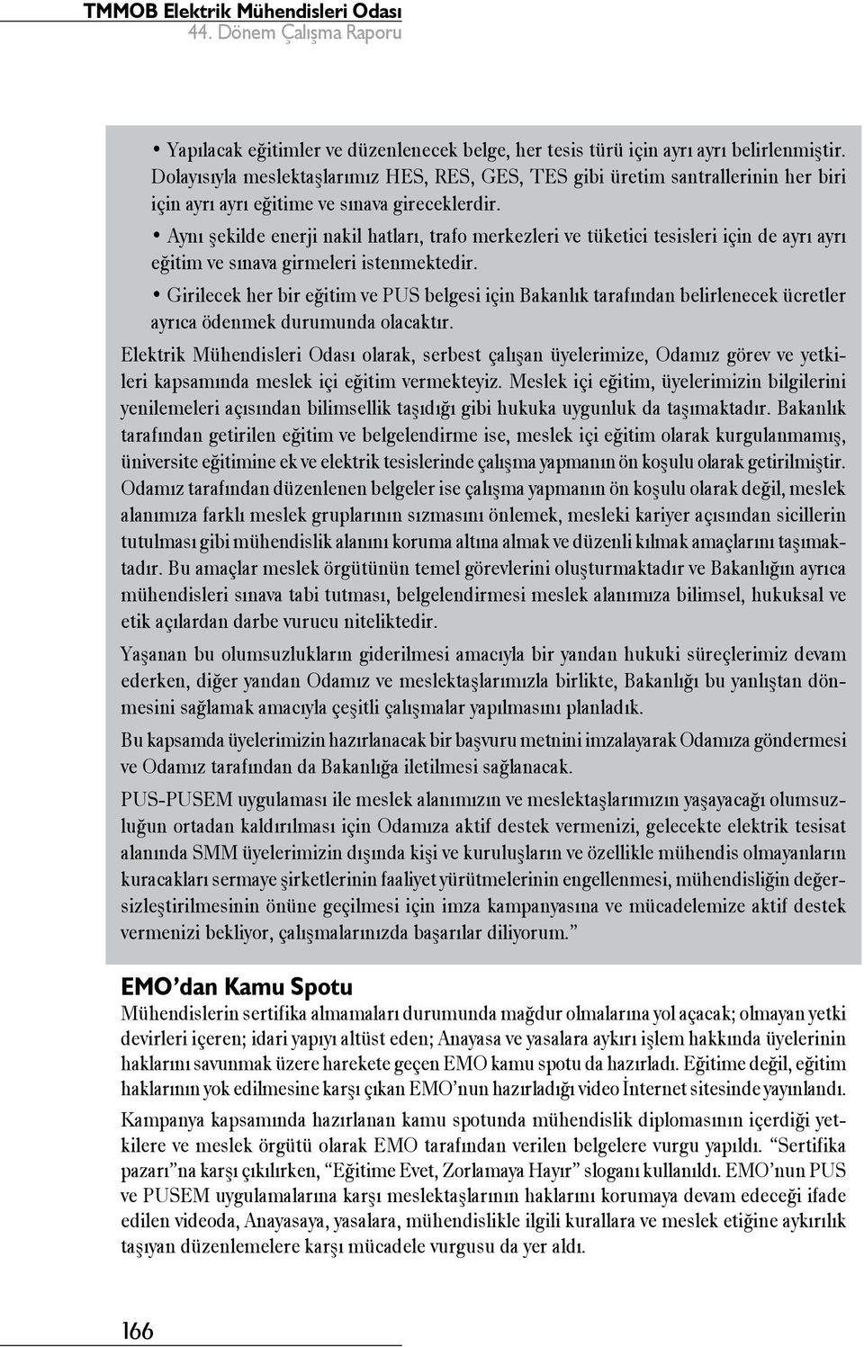 Aynı şekilde enerji nakil hatları, trafo merkezleri ve tüketici tesisleri için de ayrı ayrı eğitim ve sınava girmeleri istenmektedir.