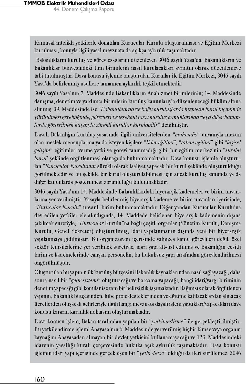 Dava konusu işlemle oluşturulan Kurullar ile Eğitim Merkezi, 3046 sayılı Yasa da belirlenmiş usullere tamamen aykırılık teşkil etmektedir. 3046 sayılı Yasa nın 7.