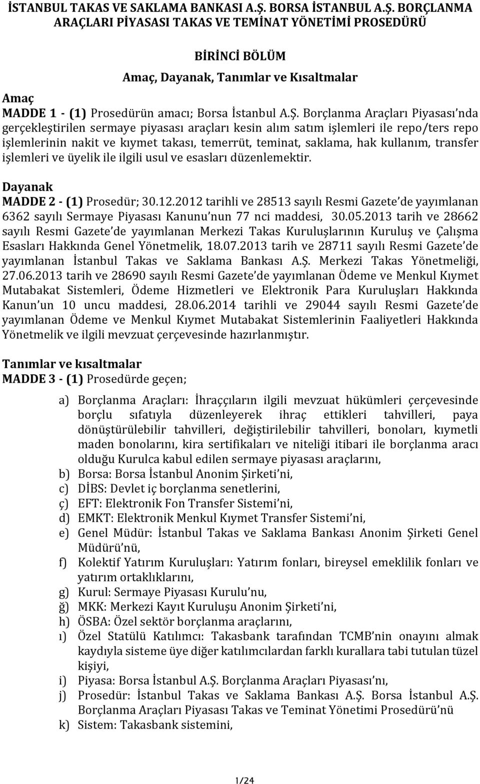 BORÇLANMA ARAÇLARI PİYASASI TAKAS VE TEMİNAT YÖNETİMİ PROSEDÜRÜ BİRİNCİ BÖLÜM Amaç, Dayanak, Tanımlar ve Kısaltmalar Amaç MADDE 1 - (1) Prosedürün amacı; Borsa İstanbul A.Ş.