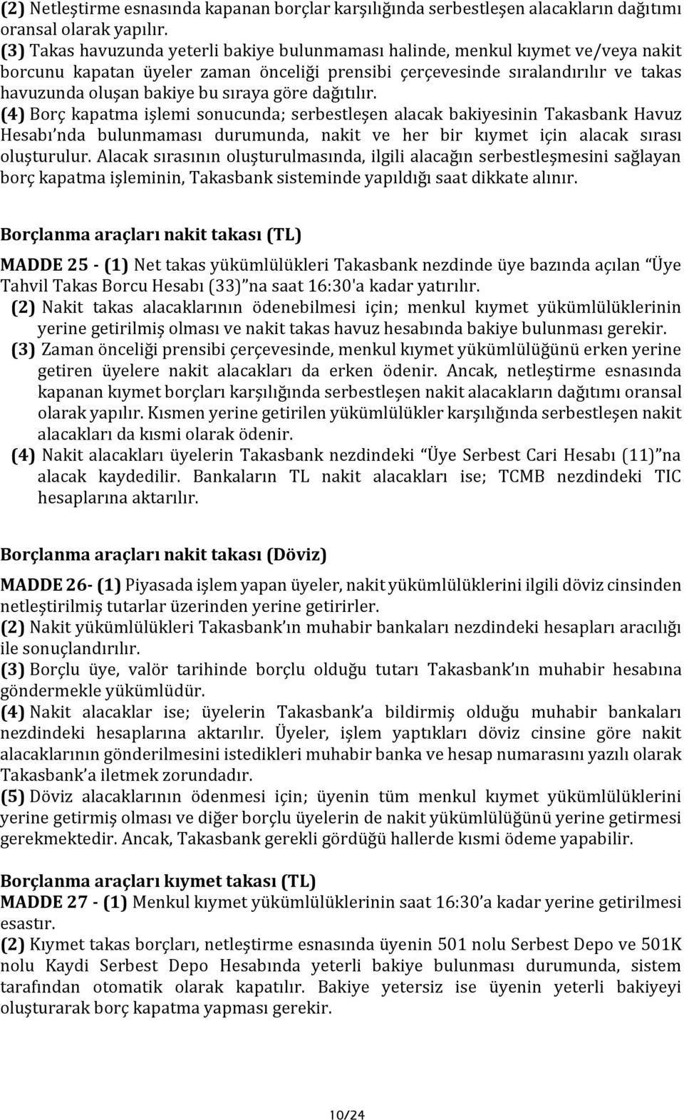 sıraya göre dağıtılır. (4) Borç kapatma işlemi sonucunda; serbestleşen alacak bakiyesinin Takasbank Havuz Hesabı nda bulunmaması durumunda, nakit ve her bir kıymet için alacak sırası oluşturulur.