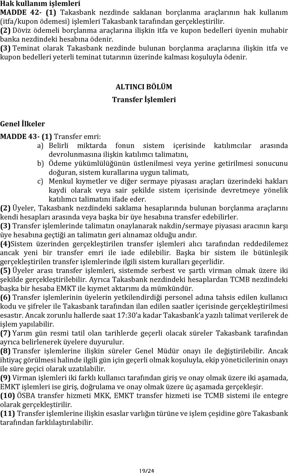 (3) Teminat olarak Takasbank nezdinde bulunan borçlanma araçlarına ilişkin itfa ve kupon bedelleri yeterli teminat tutarının üzerinde kalması koşuluyla ödenir.