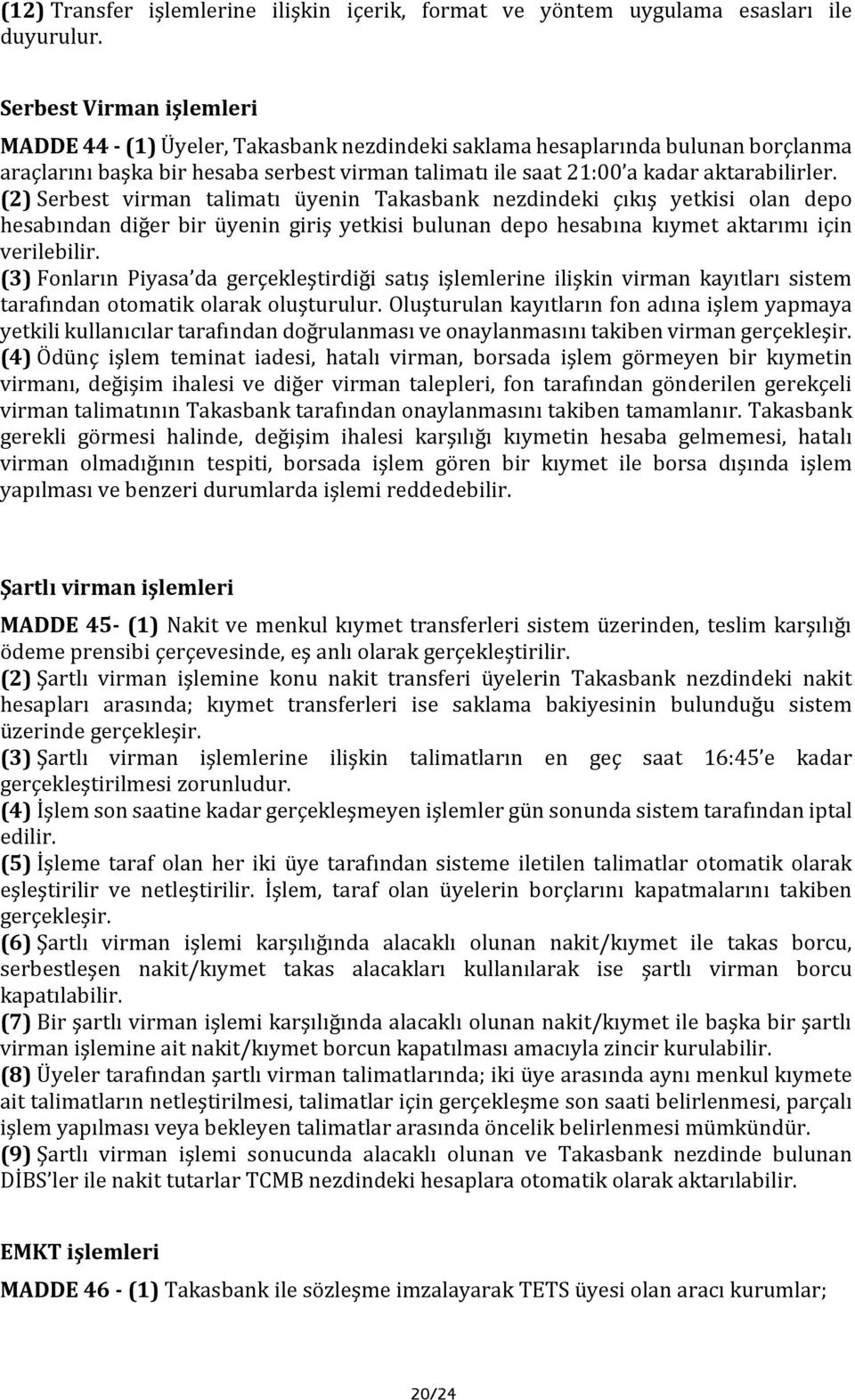 (2) Serbest virman talimatı üyenin Takasbank nezdindeki çıkış yetkisi olan depo hesabından diğer bir üyenin giriş yetkisi bulunan depo hesabına kıymet aktarımı için verilebilir.