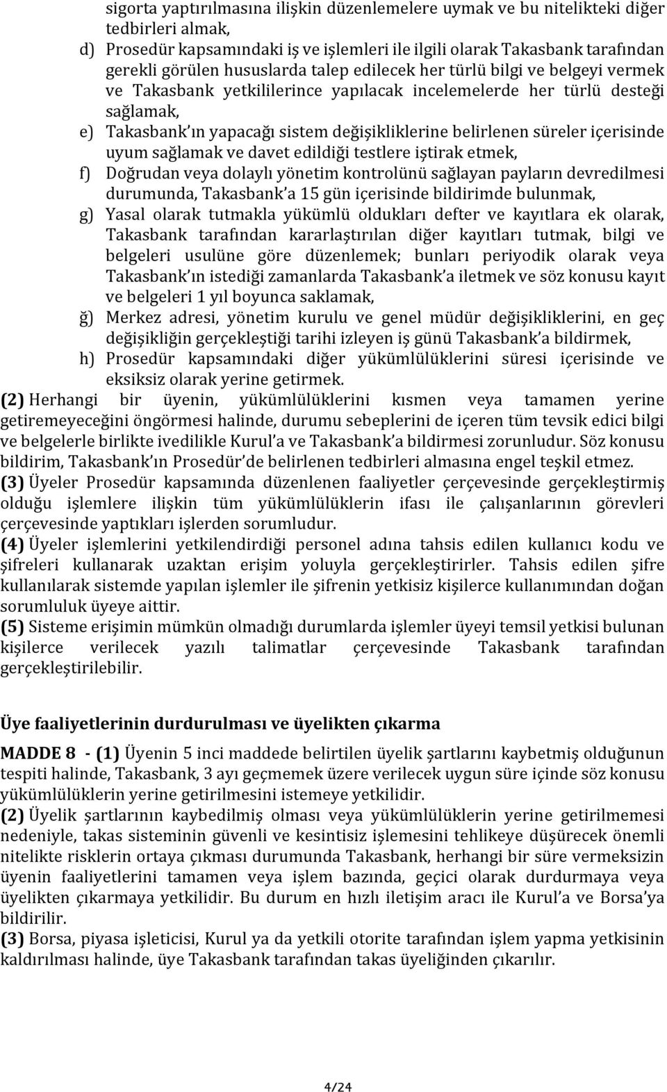 içerisinde uyum sağlamak ve davet edildiği testlere iştirak etmek, f) Doğrudan veya dolaylı yönetim kontrolünü sağlayan payların devredilmesi durumunda, Takasbank a 15 gün içerisinde bildirimde