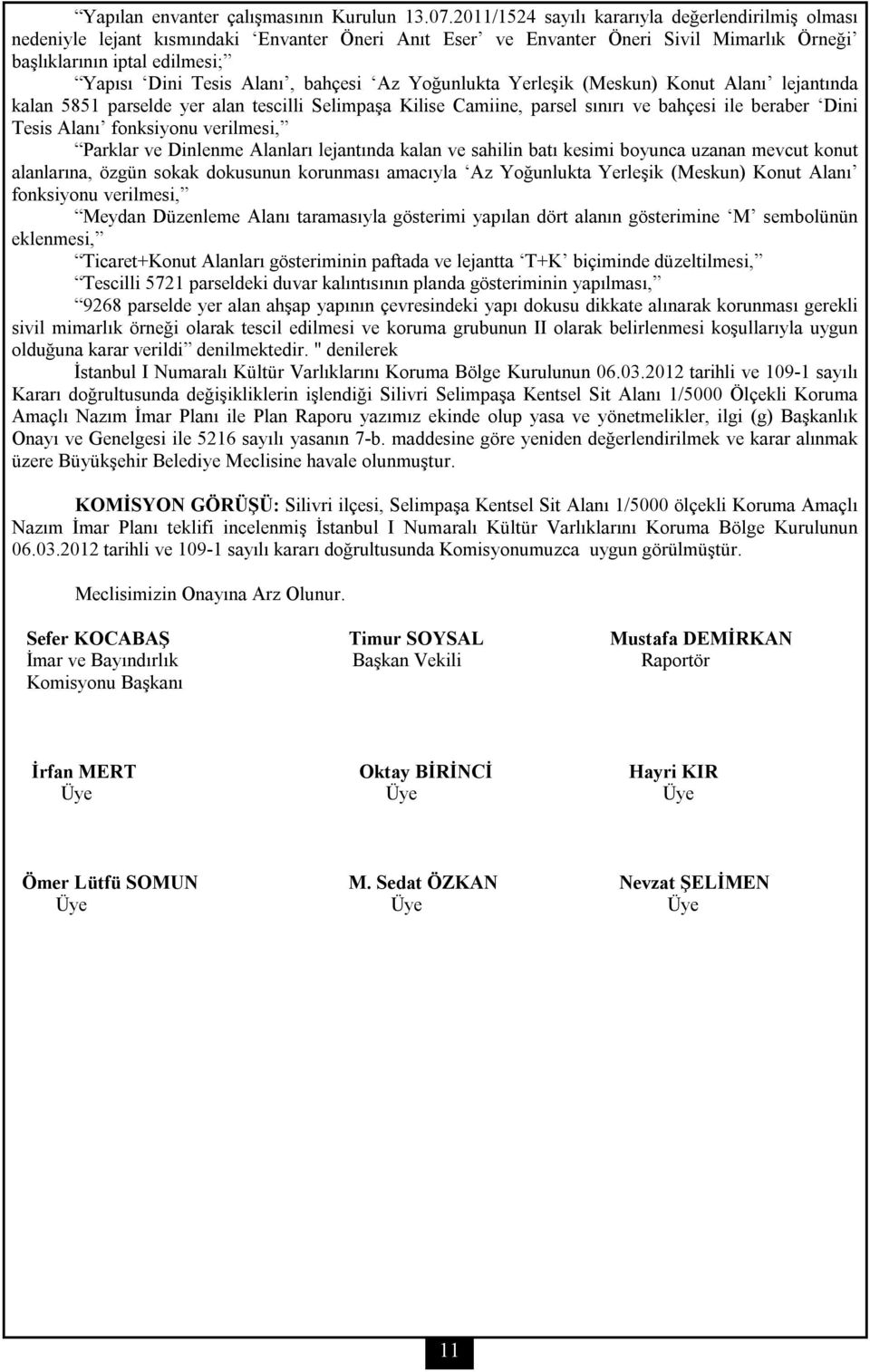 bahçesi Az Yoğunlukta Yerleşik (Meskun) Konut Alanı lejantında kalan 5851 parselde yer alan tescilli Selimpaşa Kilise Camiine, parsel sınırı ve bahçesi ile beraber Dini Tesis Alanı fonksiyonu