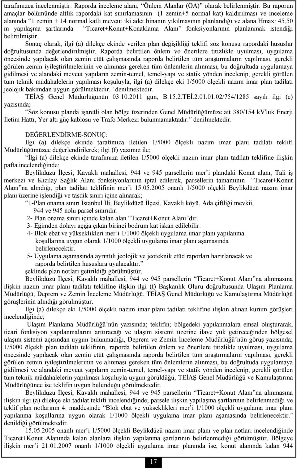 alana Hmax: 45,50 m yapılaşma şartlarında Ticaret+Konut+Konaklama Alanı fonksiyonlarının planlanmak istendiği belirtilmiştir.