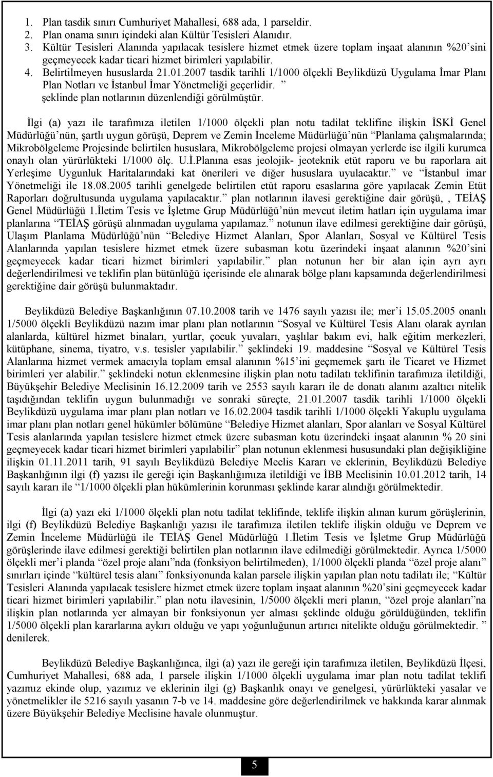 2007 tasdik tarihli 1/1000 ölçekli Beylikdüzü Uygulama İmar Planı Plan Notları ve İstanbul İmar Yönetmeliği geçerlidir. şeklinde plan notlarının düzenlendiği görülmüştür.