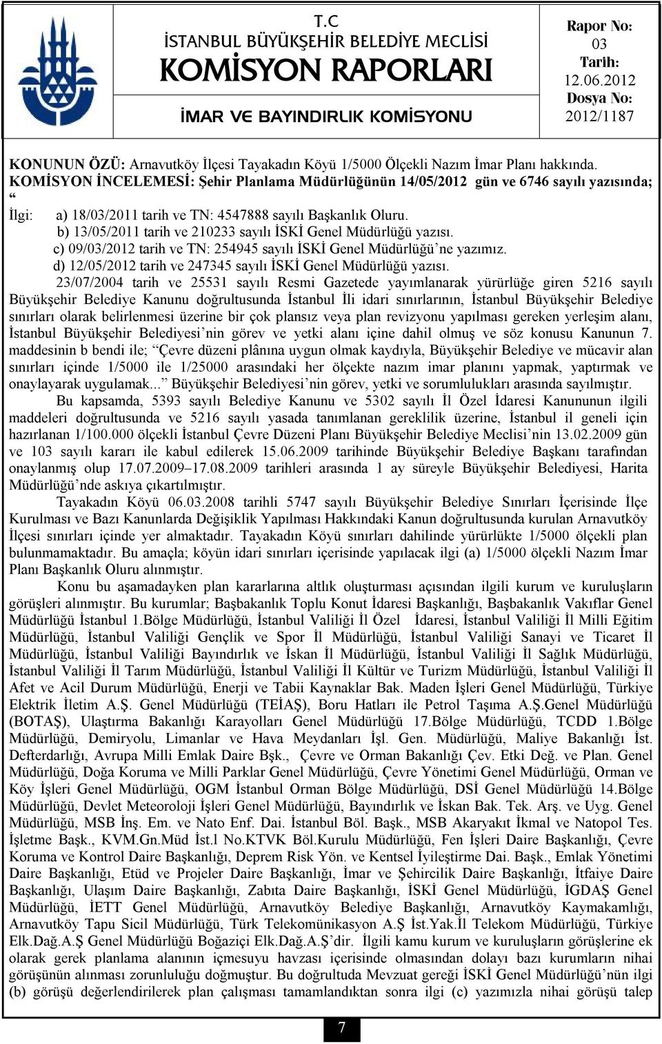 KOMİSYON İNCELEMESİ: Şehir Planlama Müdürlüğünün 14/05/2012 gün ve 6746 sayılı yazısında; İlgi: a) 18/03/2011 tarih ve TN: 4547888 sayılı Başkanlık Oluru.