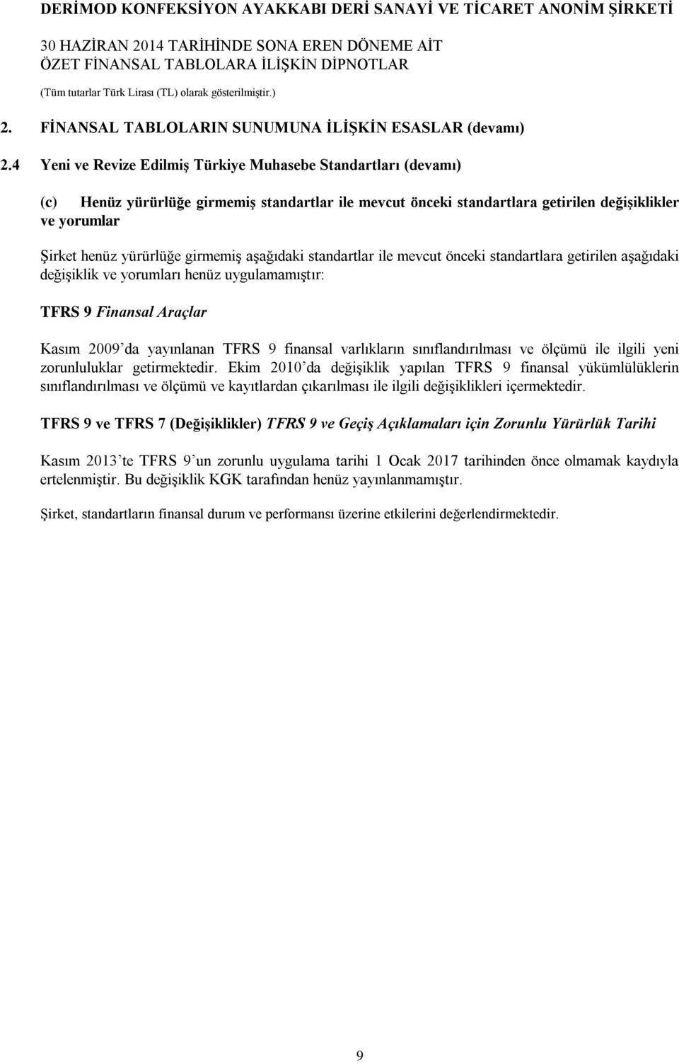 girmemiş aşağıdaki standartlar ile mevcut önceki standartlara getirilen aşağıdaki değişiklik ve yorumları henüz uygulamamıştır: TFRS 9 Finansal Araçlar Kasım 2009 da yayınlanan TFRS 9 finansal