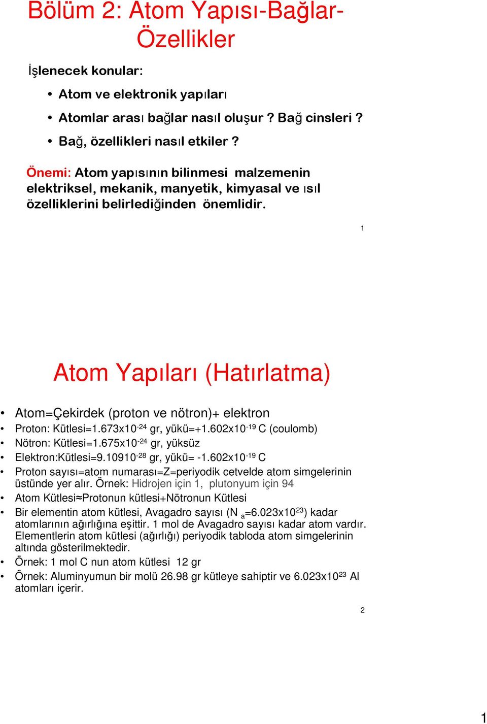 1 Atom Yapıları (Hatırlatma) Atom=Çekirdek (proton ve nötron)+ elektron Proton: Kütlesi=1.673x10 4 gr, yükü=+1.60x10 19 C (coulomb) Nötron: Kütlesi=1.675x10 4 gr, yüksüz Elektron:Kütlesi=9.