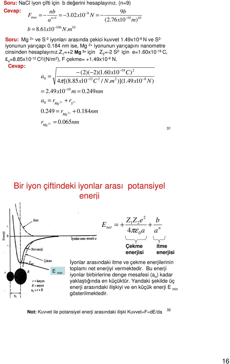 Cevap: 19 ()( )(1.60 x10 C) a0 = 1 8 4π [(8.85x10 C / N. m )](1.49 x10 N) =.49x10 a 0.49 = r r 0 = r + Mg + Mg 10 + r + Mg = 0.065nm m = 0.49nm S + 0.