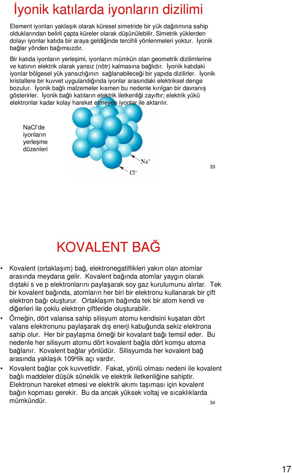 Bir katıda iyonların yerleşimi, iyonların mümkün olan geometrik dizilimlerine ve katının elektrik olarak yansız (nötr) kalmasına bağlıdır.