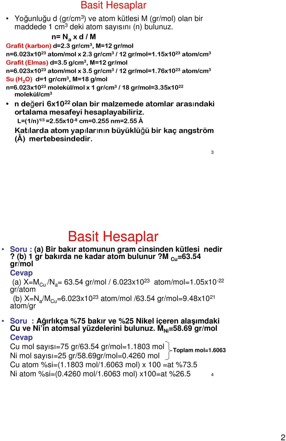 03x10 3 molekül/mol x 1 gr/cm 3 / 18 gr/mol=3.35x10 molekül/cm 3 n değeri 6x10 olan bir malzemede atomlar arasındaki ortalama mesafeyi hesaplayabiliriz. L=(1/n) 1/3 =.55x10 8 cm=0.55 nm=.