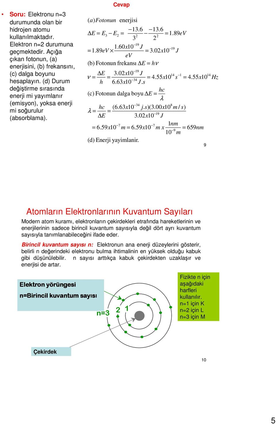 0x10 J ev (b) Fotonun frekansı E = hν 19 E 3.0x10 J 14 1 ν = = = 4.55x10 s = 4.55x10 34 h 6.63x10 J. s hc (c) Fotonun dalga boyu E = λ 34 8 hc (6.63x10 j. s)(3.00x10 m / s) λ = = 19 E 3.