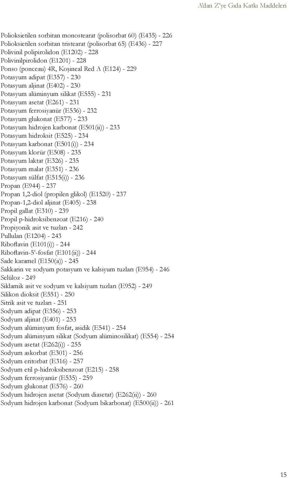 (E261) - 231 Potasyum ferrosiyanür (E536) - 232 Potasyum glukonat (E577) - 233 Potasyum hidrojen karbonat (E501(ii)) - 233 Potasyum hidroksit (E525) - 234 Potasyum karbonat (E501(i)) - 234 Potasyum