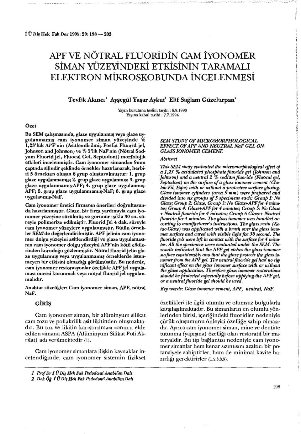 7.1994 Özet Bu SEM çalışmasında, glaze uygulanmış veya glaze uygulanmamış cam iyonomer siman yüzeyinde % 1,23'lük APF'nin (Asitlendirilmiş Fosfat Fluorid jel, Johnson and Johnson) ve % 2'lik NaF'nin