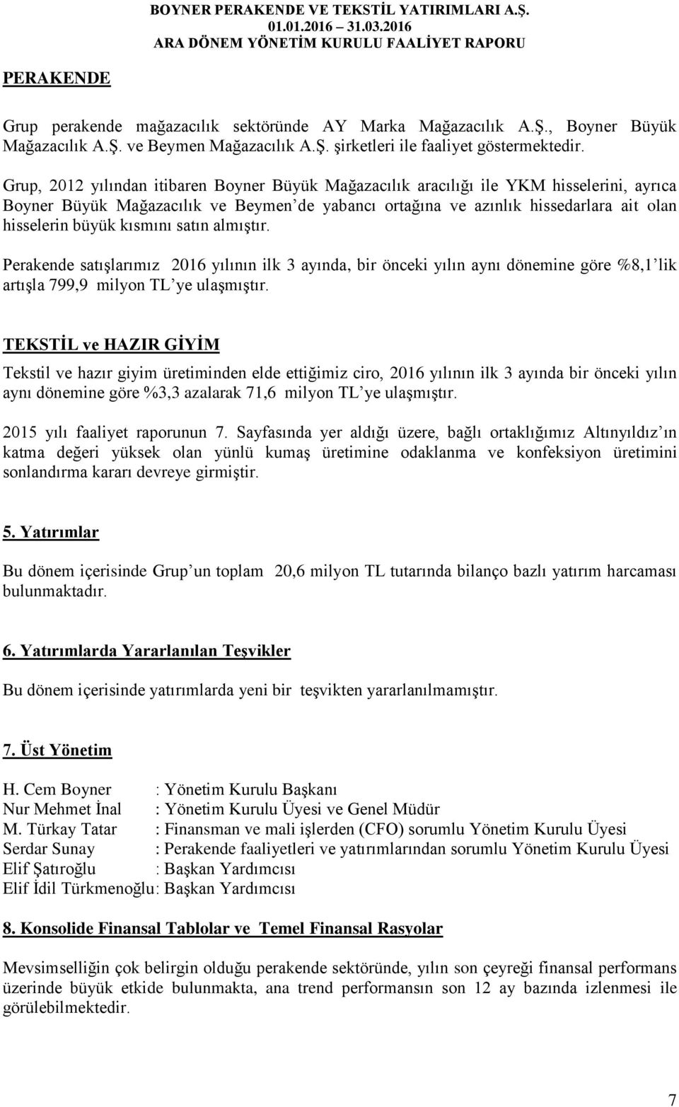 kısmını satın almıştır. Perakende satışlarımız 2016 yılının ilk 3 ayında, bir önceki yılın aynı dönemine göre %8,1 lik artışla 799,9 milyon TL ye ulaşmıştır.