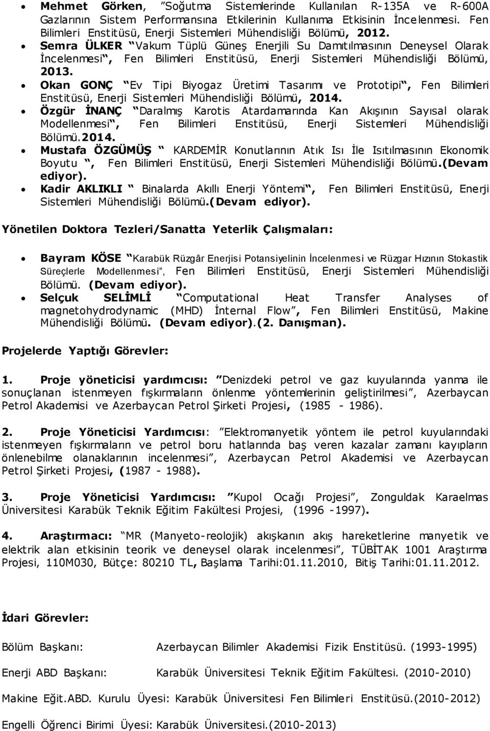 Semra ÜLKER Vakum Tüplü Güneş Enerjili Su Damıtılmasının Deneysel Olarak İncelenmesi, Fen Bilimleri Enstitüsü, Enerji Sistemleri Mühendisliği Bölümü, 2013.