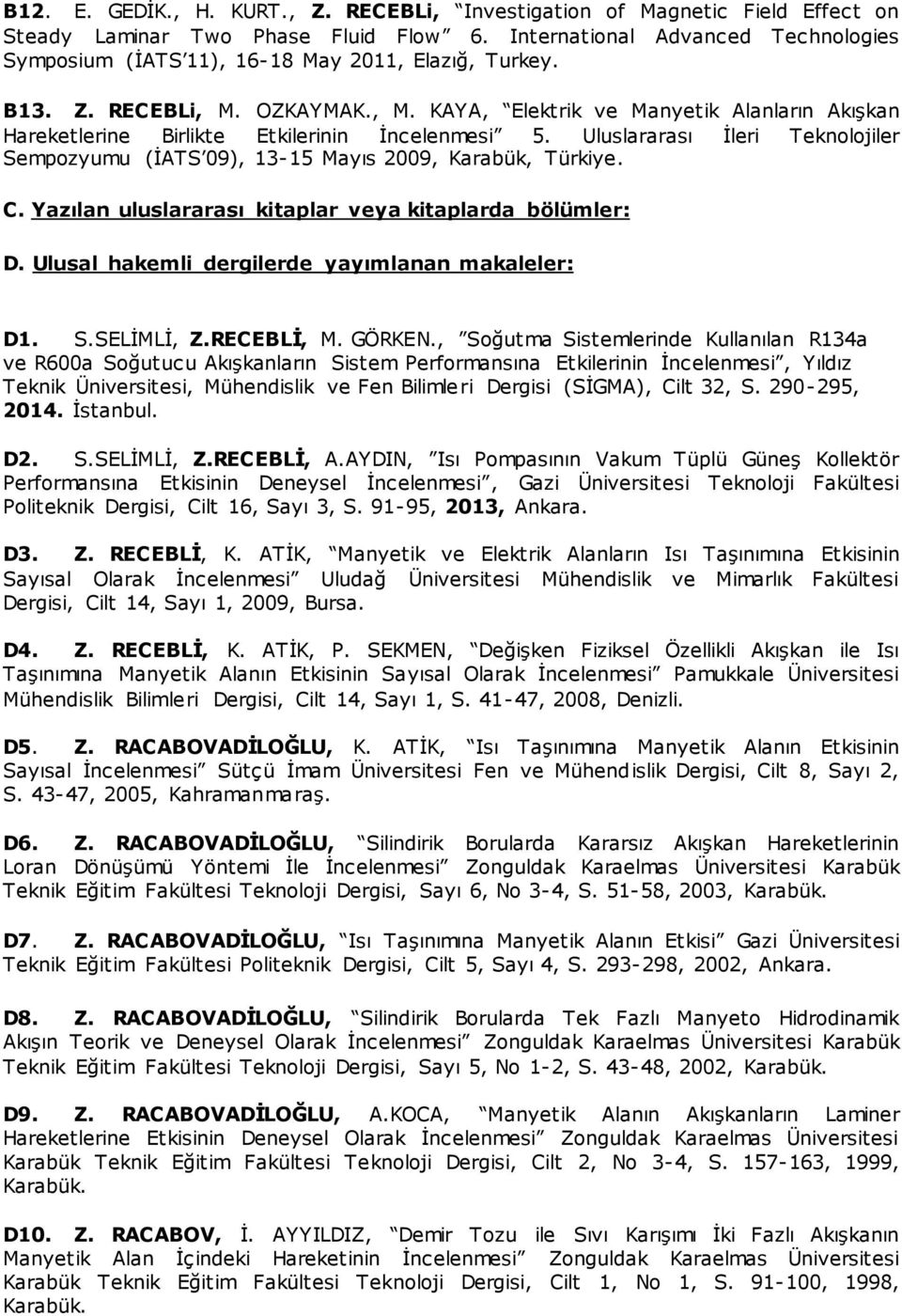 OZKAYMAK., M. KAYA, Elektrik ve Manyetik Alanların Akışkan Hareketlerine Birlikte Etkilerinin İncelenmesi 5. Uluslararası İleri Teknolojiler Sempozyumu (İATS 09), 13-15 Mayıs 2009, Karabük, Türkiye.