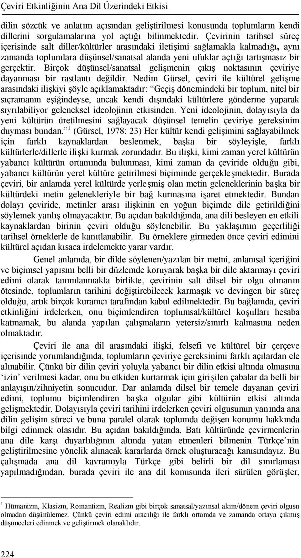 Birçok düşünsel/sanatsal gelişmenin çıkış noktasının çeviriye dayanması bir rastlantı değildir.