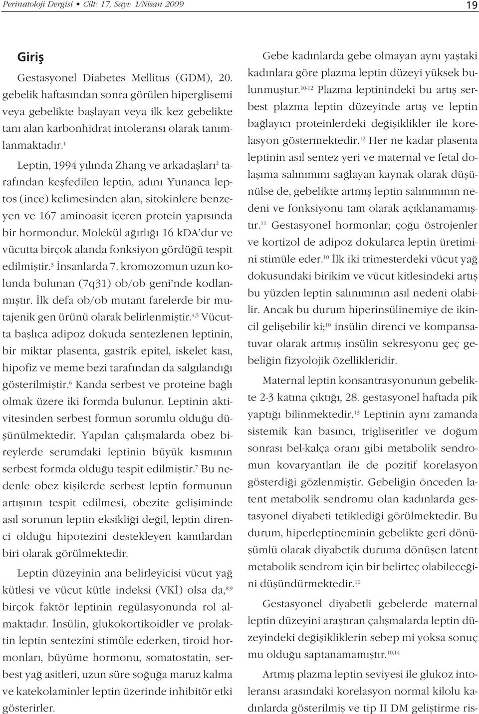 1 Leptin, 1994 y l nda Zhang ve arkadafllar 2 taraf ndan keflfedilen leptin, ad n Yunanca leptos (ince) kelimesinden alan, sitokinlere benzeyen ve 167 aminoasit içeren protein yap s nda bir hormondur.