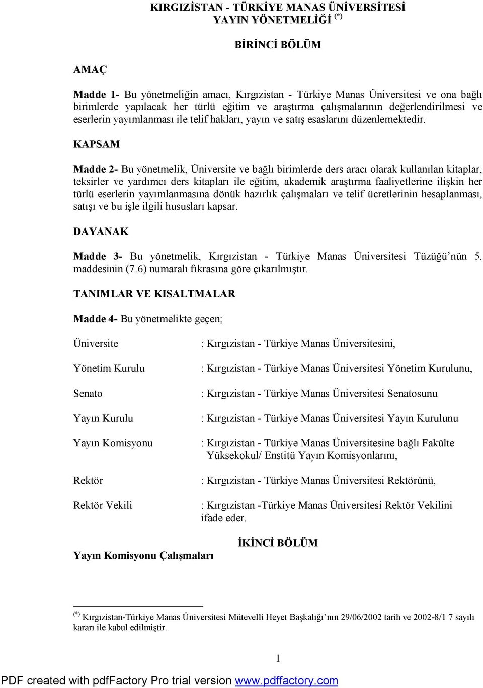 KAPSAM Madde 2- Bu yönetmelik, Üniversite ve bağlı birimlerde ders aracı olarak kullanılan kitaplar, teksirler ve yardımcı ders kitapları ile eğitim, akademik araştırma faaliyetlerine ilişkin her