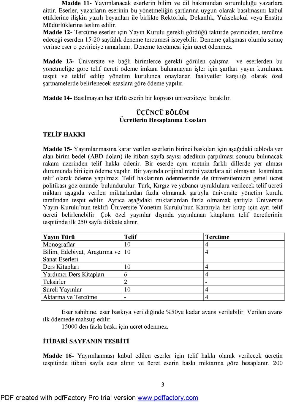 teslim edilir. Madde 12- Tercüme eserler için Yayın Kurulu gerekli gördüğü taktirde çeviriciden, tercüme edeceği eserden 15-20 sayfalık deneme tercümesi isteyebilir.