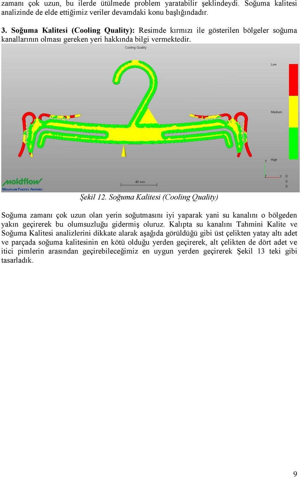 Soğuma Kalitesi (Cooling Quality) Soğuma zamanı çok uzun olan yerin soğutmasını iyi yaparak yani su kanalını o bölgeden yakın geçirerek bu olumsuzluğu gidermiş oluruz.