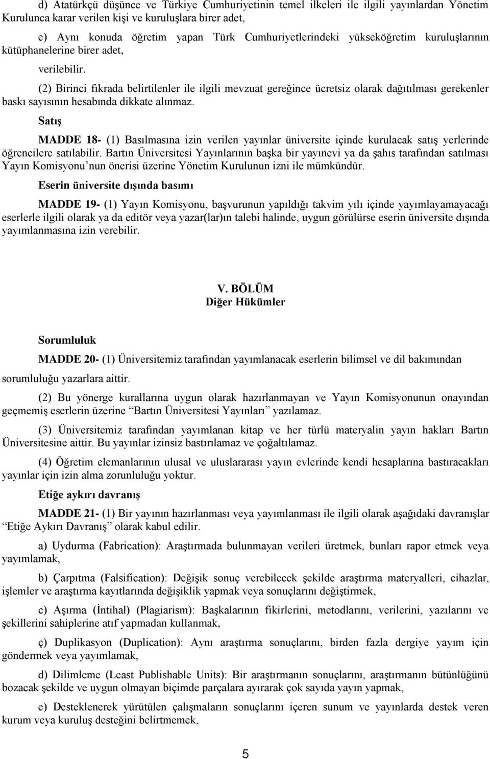 (2) Birinci fıkrada belirtilenler ile ilgili mevzuat gereğince ücretsiz olarak dağıtılması gerekenler baskı sayısının hesabında dikkate alınmaz.