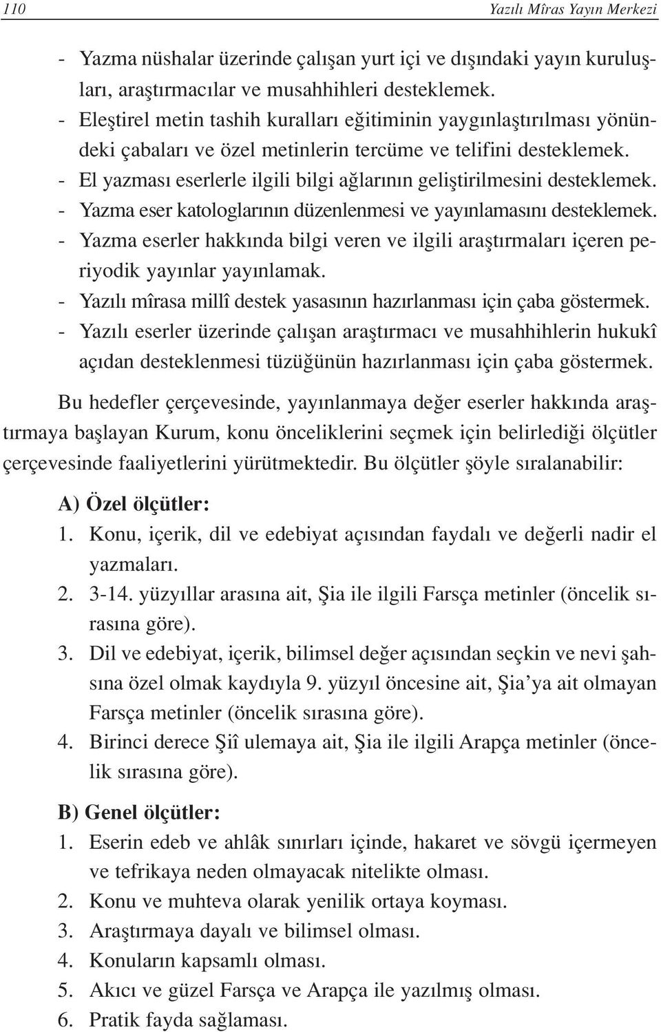 - El yazmas eserlerle ilgili bilgi a lar n n gelifltirilmesini desteklemek. - Yazma eser katologlar n n düzenlenmesi ve yay nlamas n desteklemek.