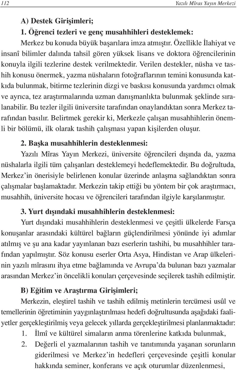 Verilen destekler, nüsha ve tashih konusu önermek, yazma nüshalar n foto raflar n n temini konusunda katk da bulunmak, bitirme tezlerinin dizgi ve bask s konusunda yard mc olmak ve ayr ca, tez araflt