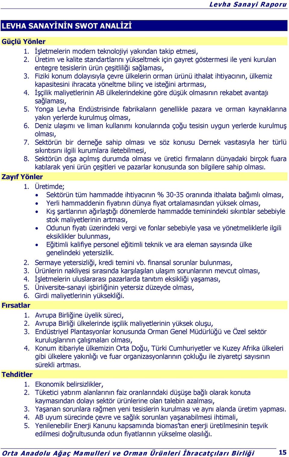 Fiziki konum dolayısıyla çevre ülkelerin orman ürünü ithalat ihtiyacının, ülkemiz kapasitesini ihracata yöneltme bilinç ve isteğini artırması, 4.