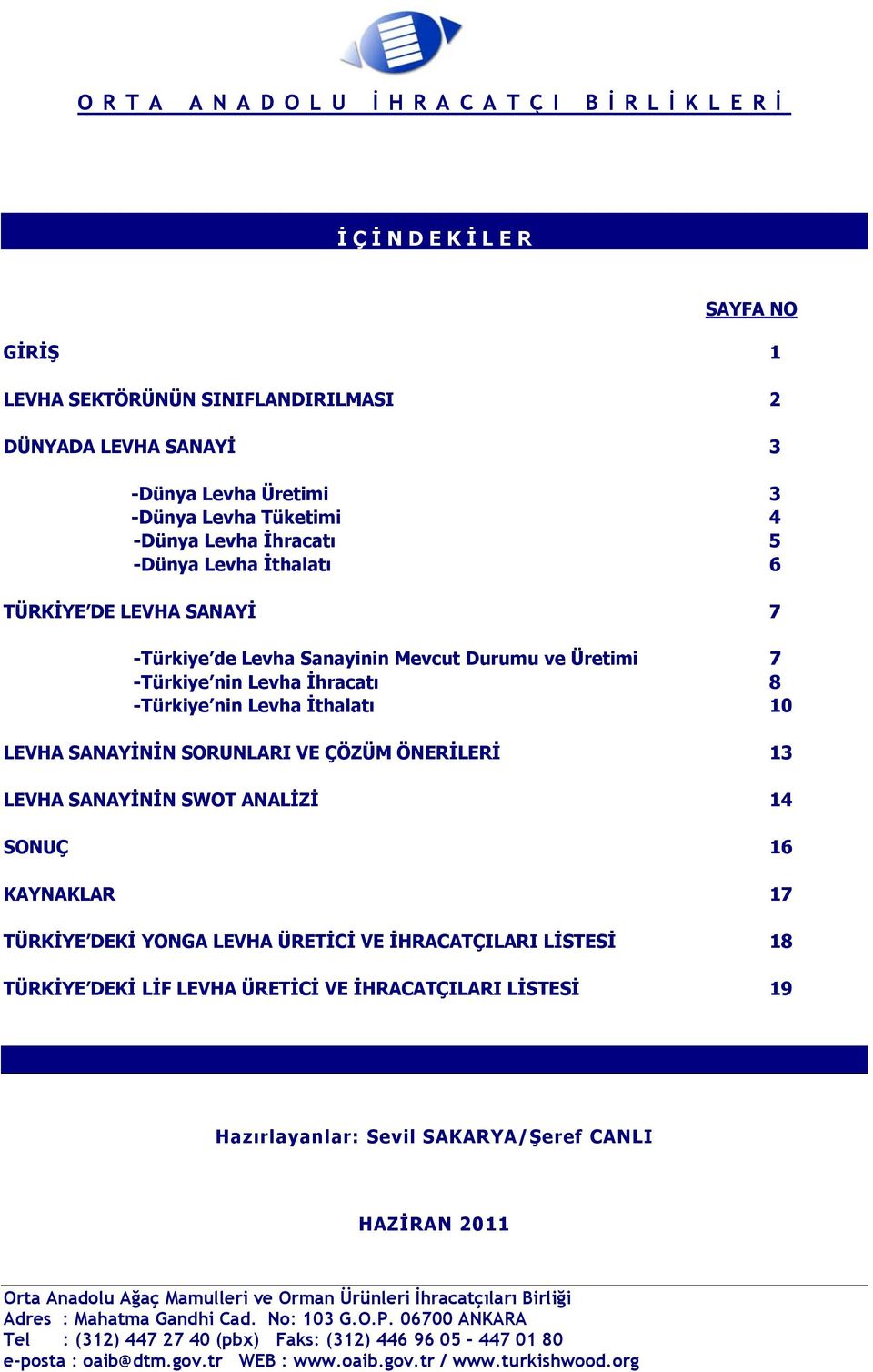 SORUNLARI VE ÇÖZÜM ÖNERİLERİ 13 LEVHA SANAYİNİN SWOT ANALİZİ 14 SONUÇ 16 KAYNAKLAR 17 TÜRKİYE DEKİ YONGA LEVHA ÜRETİCİ VE İHRACATÇILARI LİSTESİ 18 TÜRKİYE DEKİ LİF LEVHA ÜRETİCİ VE İHRACATÇILARI
