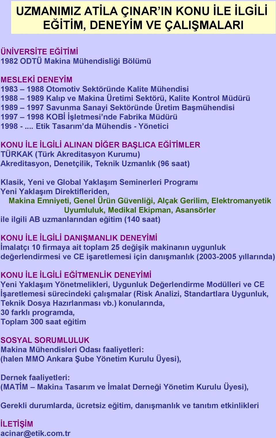 .. Etik Tasarım da Mühendis - Yönetici KONU İLE İLGİLİ ALINAN DİĞER BAŞLICA EĞİTİMLER TÜRKAK (Türk Akreditasyon Kurumu) Akreditasyon, Denetçilik, Teknik Uzmanlık (96 saat) Klasik, Yeni ve Global