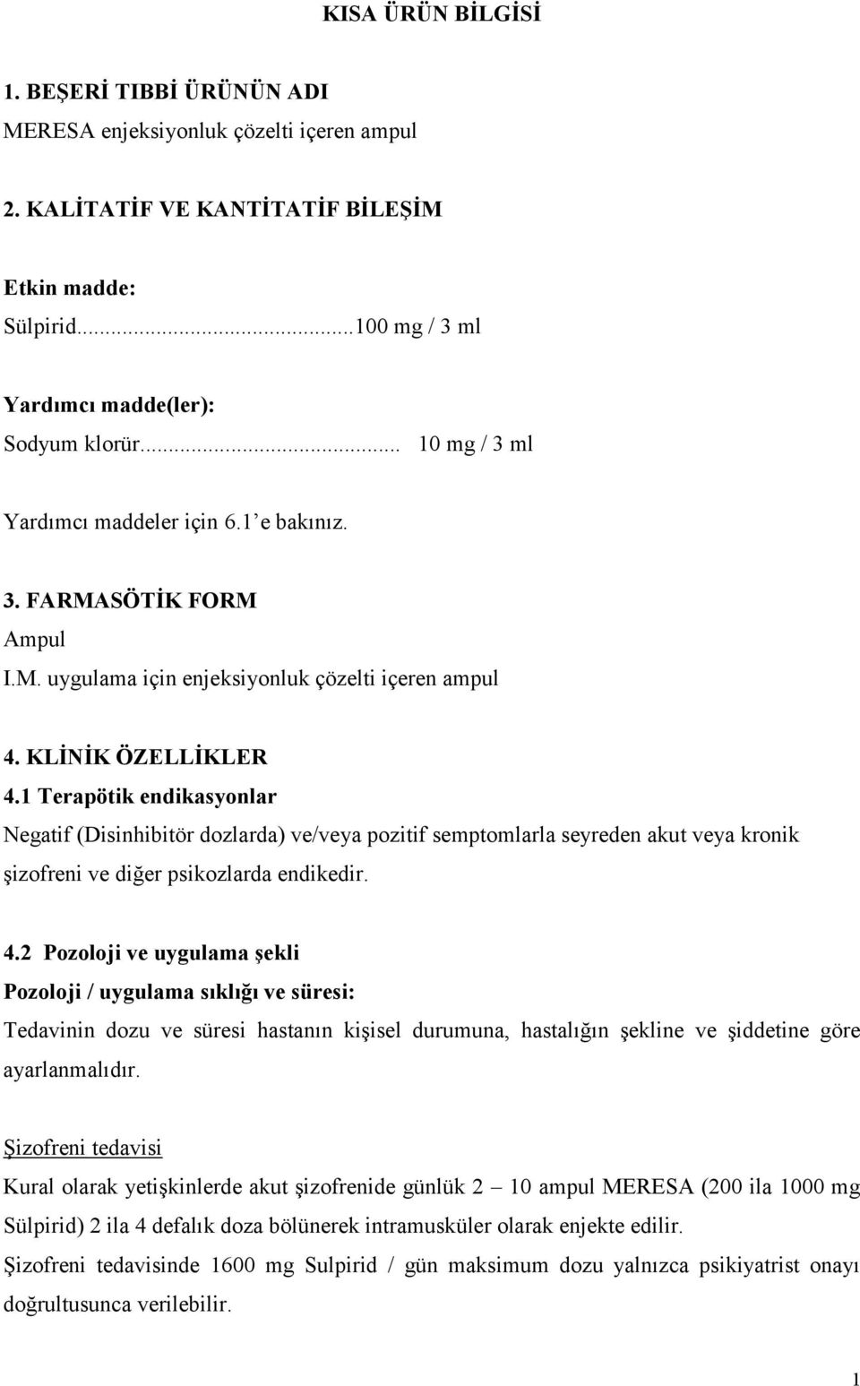 1 Terapötik endikasyonlar Negatif (Disinhibitör dozlarda) ve/veya pozitif semptomlarla seyreden akut veya kronik şizofreni ve diğer psikozlarda endikedir. 4.