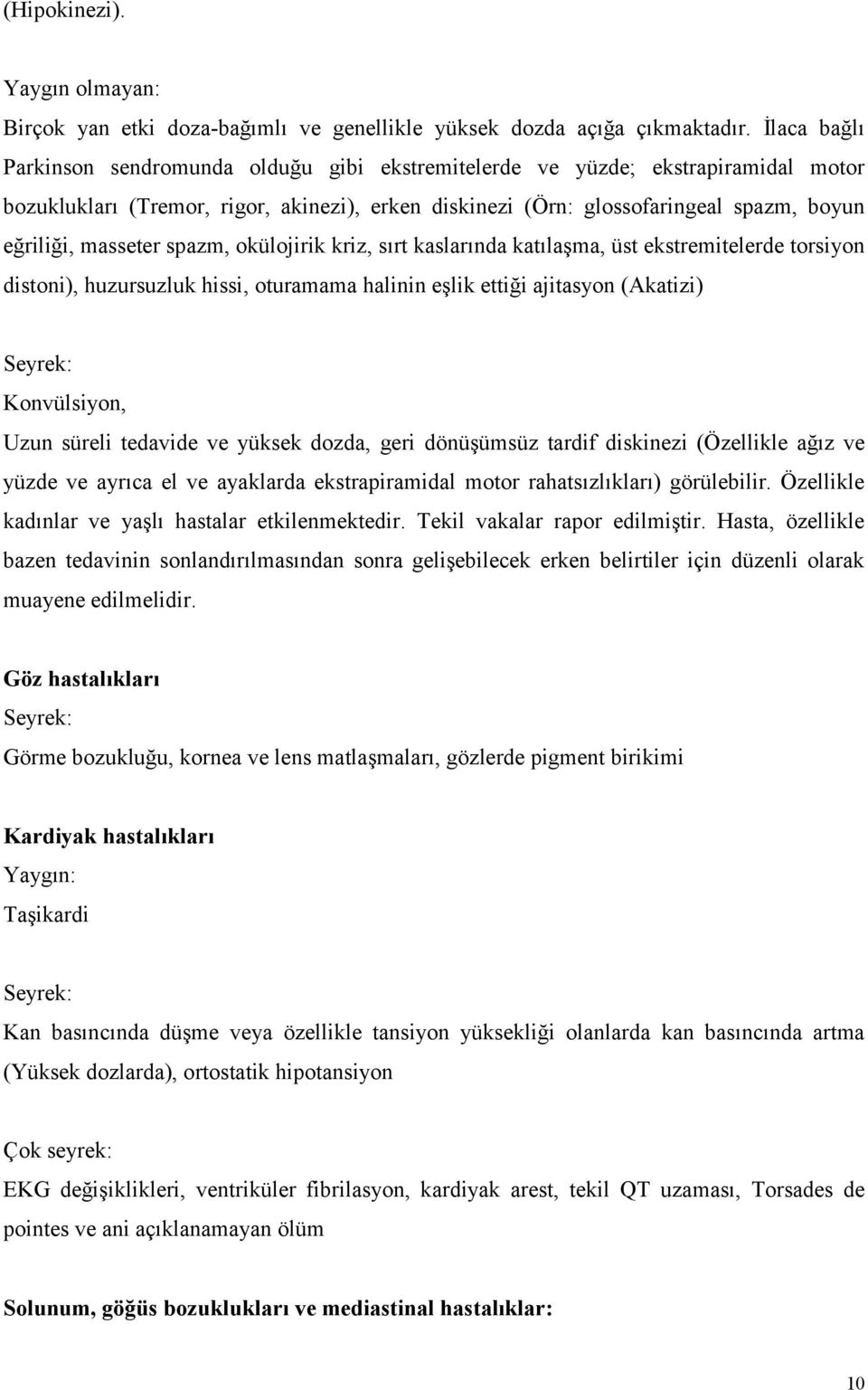 masseter spazm, okülojirik kriz, sırt kaslarında katılaşma, üst ekstremitelerde torsiyon distoni), huzursuzluk hissi, oturamama halinin eşlik ettiği ajitasyon (Akatizi) Seyrek: Konvülsiyon, Uzun