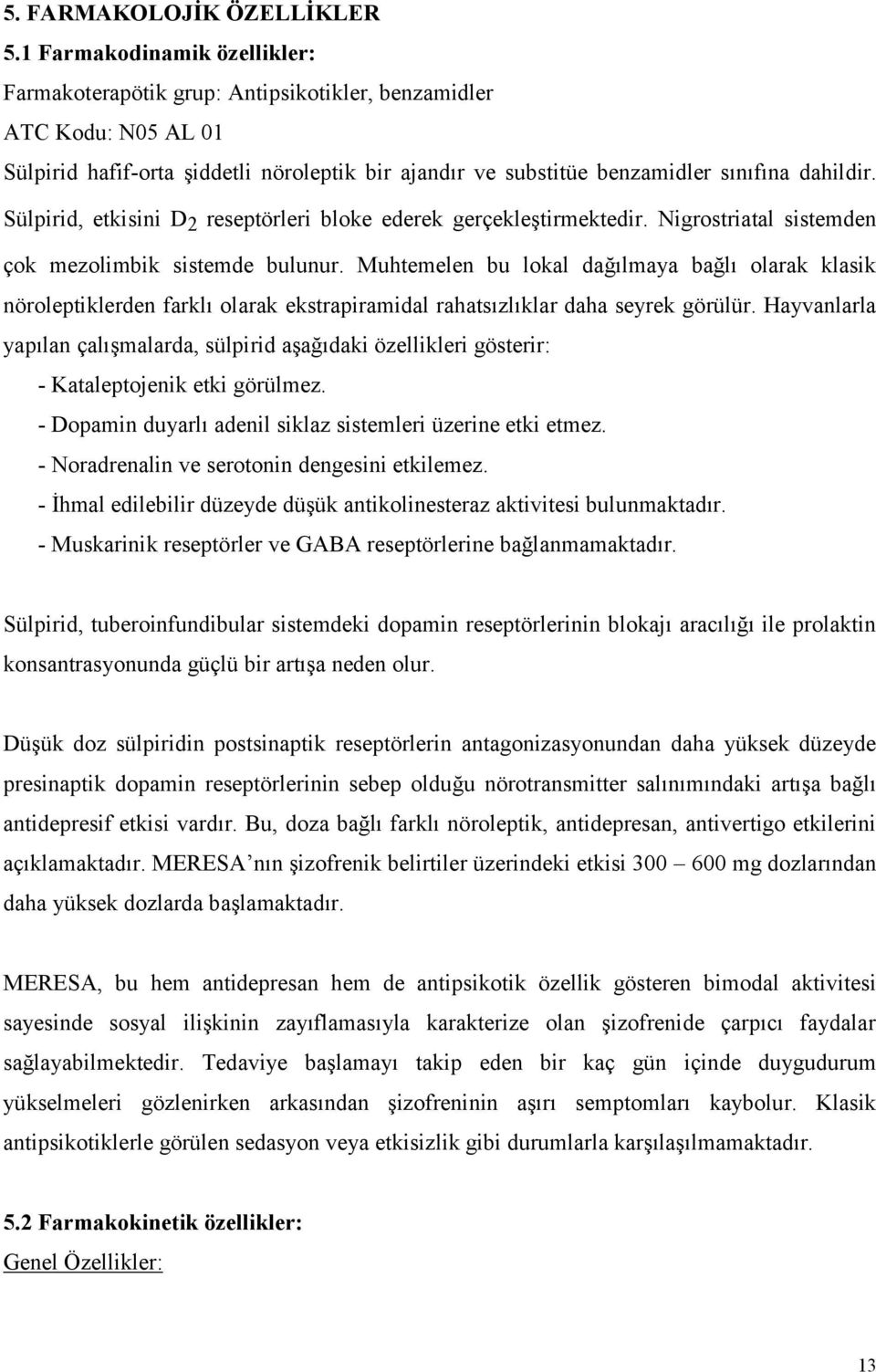 Sülpirid, etkisini D 2 reseptörleri bloke ederek gerçekleştirmektedir. Nigrostriatal sistemden çok mezolimbik sistemde bulunur.