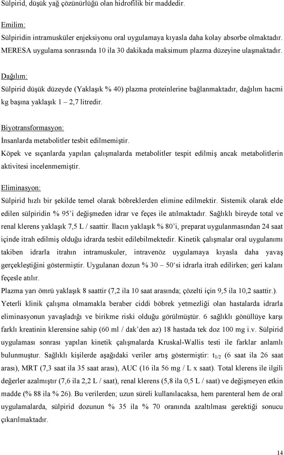 Dağılım: Sülpirid düşük düzeyde (Yaklaşık % 40) plazma proteinlerine bağlanmaktadır, dağılım hacmi kg başına yaklaşık 1 2,7 litredir. Biyotransformasyon: İnsanlarda metabolitler tesbit edilmemiştir.