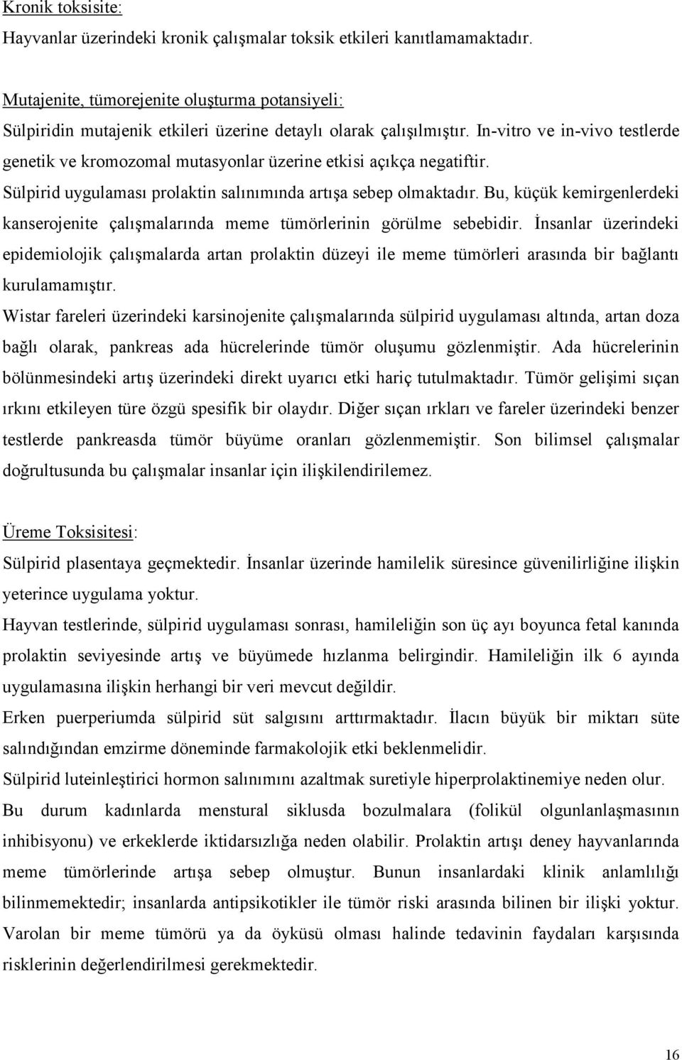 In-vitro ve in-vivo testlerde genetik ve kromozomal mutasyonlar üzerine etkisi açıkça negatiftir. Sülpirid uygulaması prolaktin salınımında artışa sebep olmaktadır.