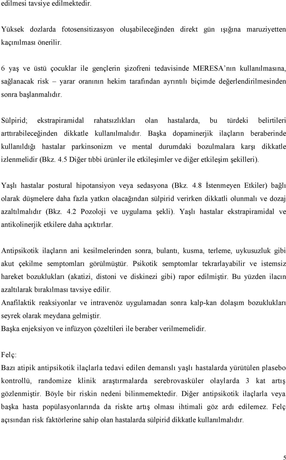 Sülpirid; ekstrapiramidal rahatsızlıkları olan hastalarda, bu türdeki belirtileri arttırabileceğinden dikkatle kullanılmalıdır.