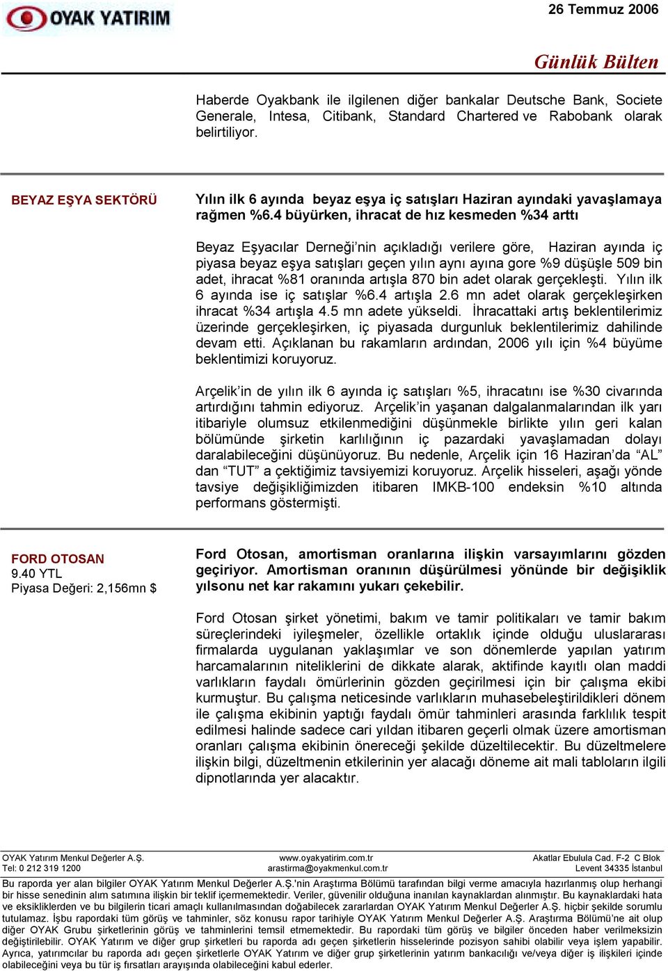 4 büyürken, ihracat de hõz kesmeden %34 arttõ Beyaz Eşyacõlar Derneği nin açõkladõğõ verilere göre, Haziran ayõnda iç piyasa beyaz eşya satõşlarõ geçen yõlõn aynõ ayõna gore %9 düşüşle 509 bin adet,