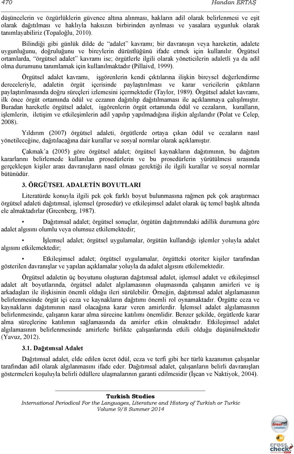 Bilindiği gibi günlük dilde de adalet kavramı; bir davranışın veya hareketin, adalete uygunluğunu, doğruluğunu ve bireylerin dürüstlüğünü ifade etmek için kullanılır.