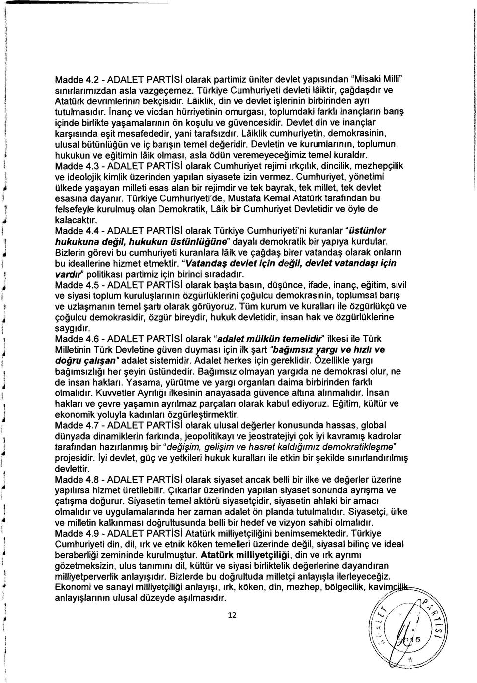 Devlet din ve inançlar karşısında eşit mesafededir, yani tarafsızdır. Lâiklik cumhuriyetin, demokrasinin, ulusal bütünlüğün ve iç barışın temel değeridir.