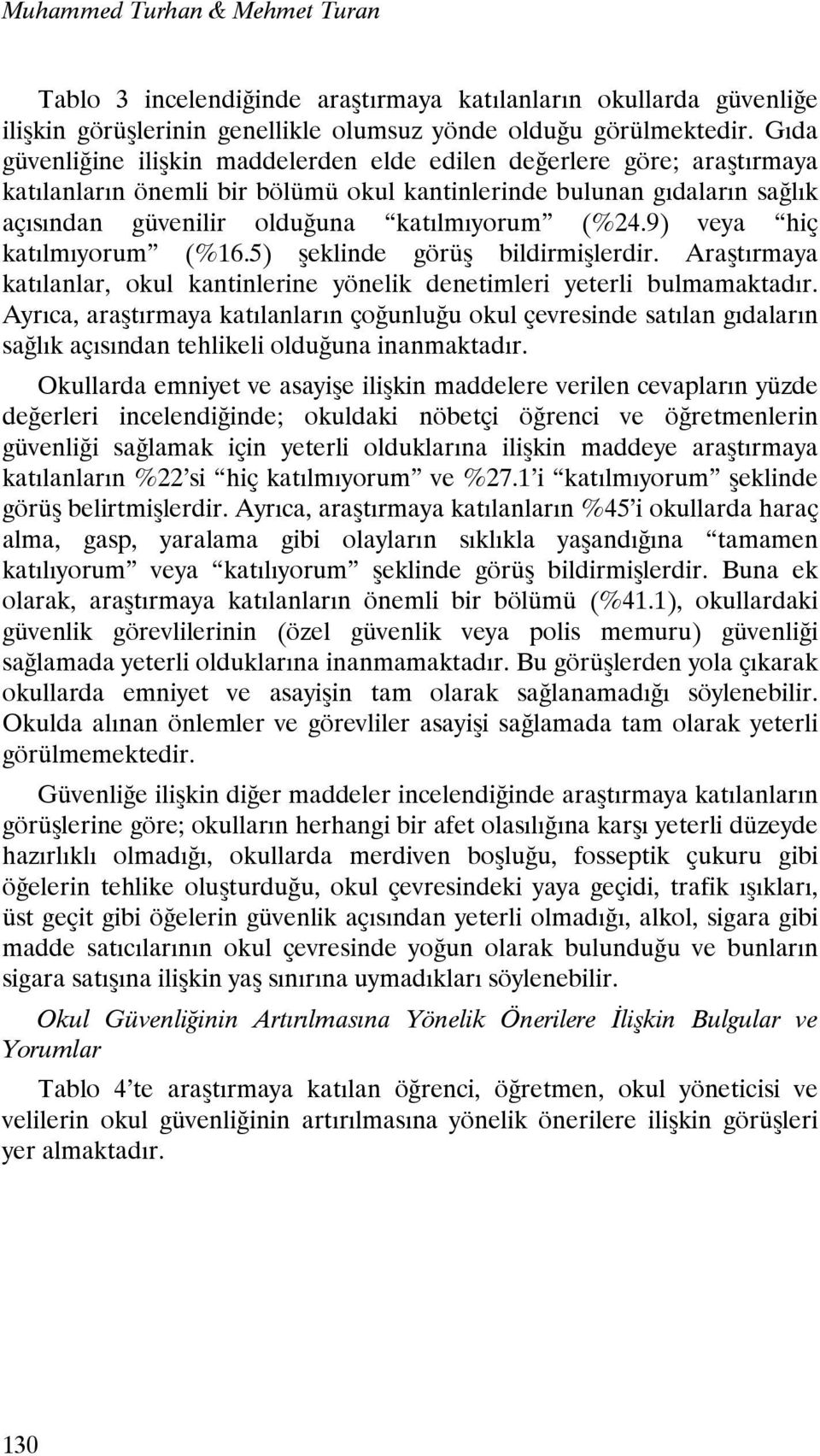 9) veya hiç katılmıyorum (%16.5) şeklinde görüş bildirmişlerdir. Araştırmaya katılanlar, okul kantinlerine yönelik denetimleri yeterli bulmamaktadır.