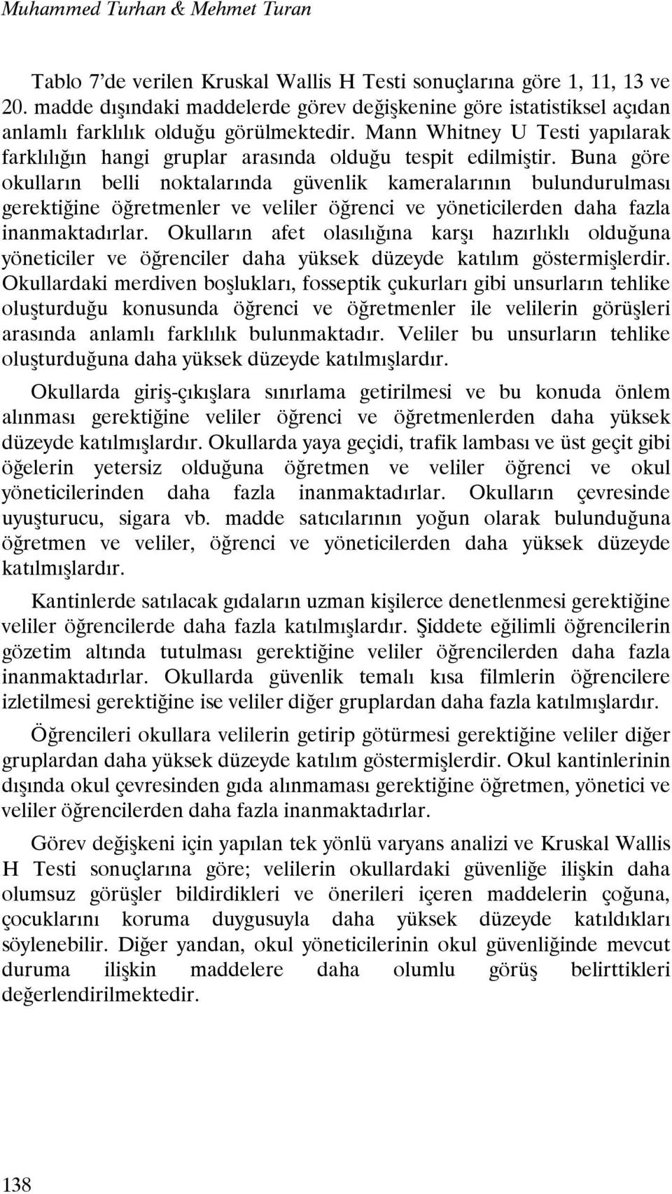 Mann Whitney U Testi yapılarak farklılığın hangi gruplar arasında olduğu tespit edilmiştir.