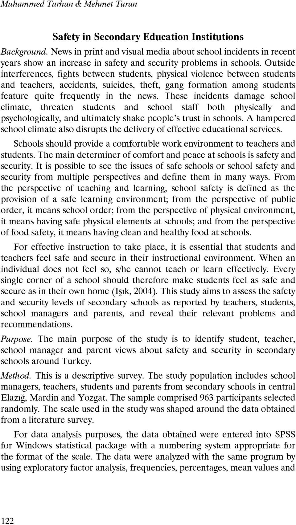 Outside interferences, fights between students, physical violence between students and teachers, accidents, suicides, theft, gang formation among students feature quite frequently in the news.