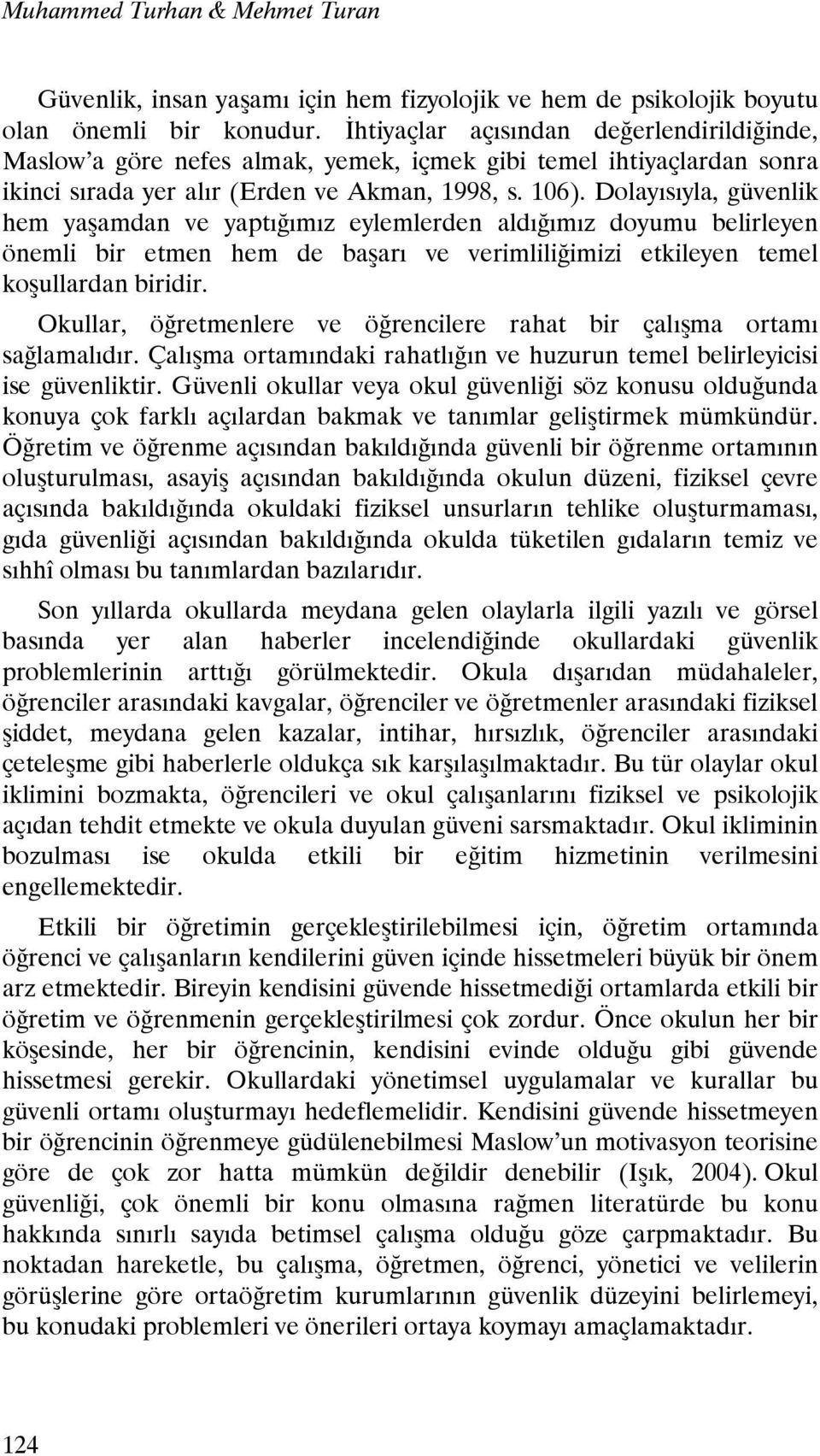 Dolayısıyla, güvenlik hem yaşamdan ve yaptığımız eylemlerden aldığımız doyumu belirleyen önemli bir etmen hem de başarı ve verimliliğimizi etkileyen temel koşullardan biridir.