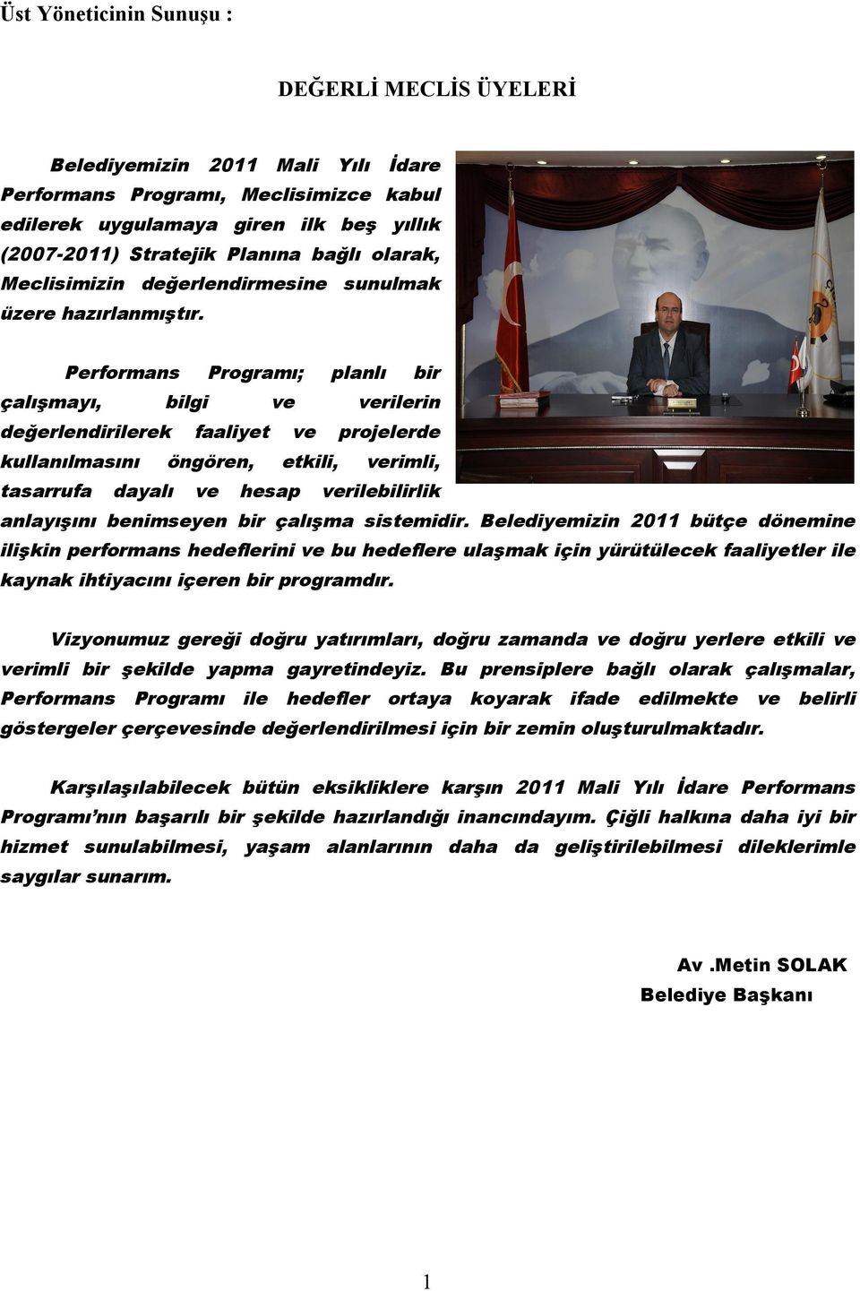 Performans Programı; planlı bir çalışmayı, bilgi ve verilerin değerlendirilerek faaliyet ve projelerde kullanılmasını öngören, etkili, verimli, tasarrufa dayalı ve hesap verilebilirlik anlayışını