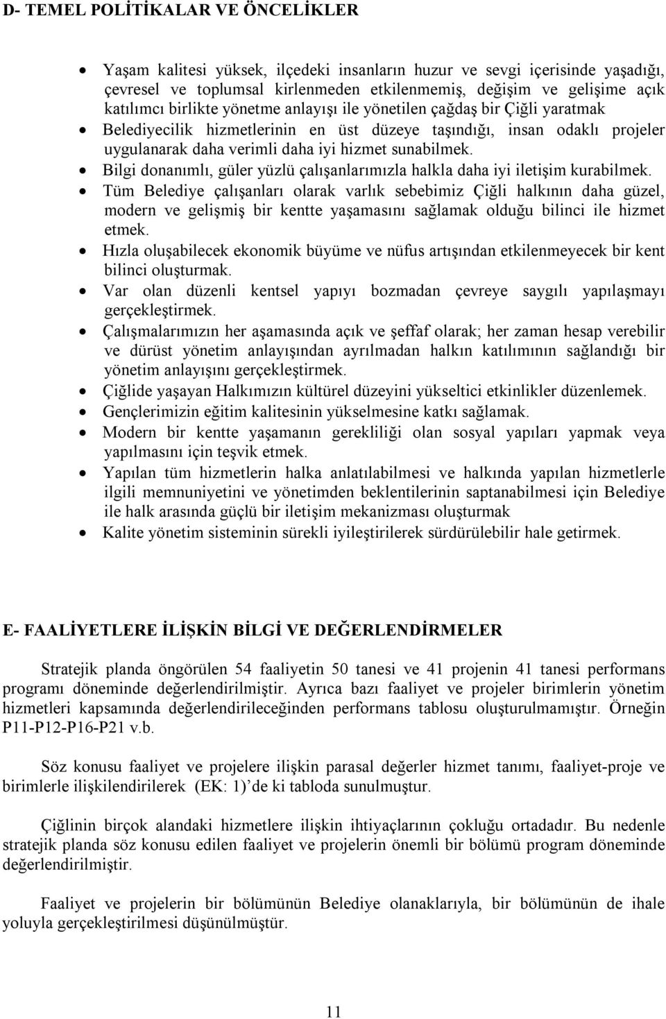 Bilgi donanımlı, güler yüzlü çalışanlarımızla halkla daha iyi iletişim kurabilmek.