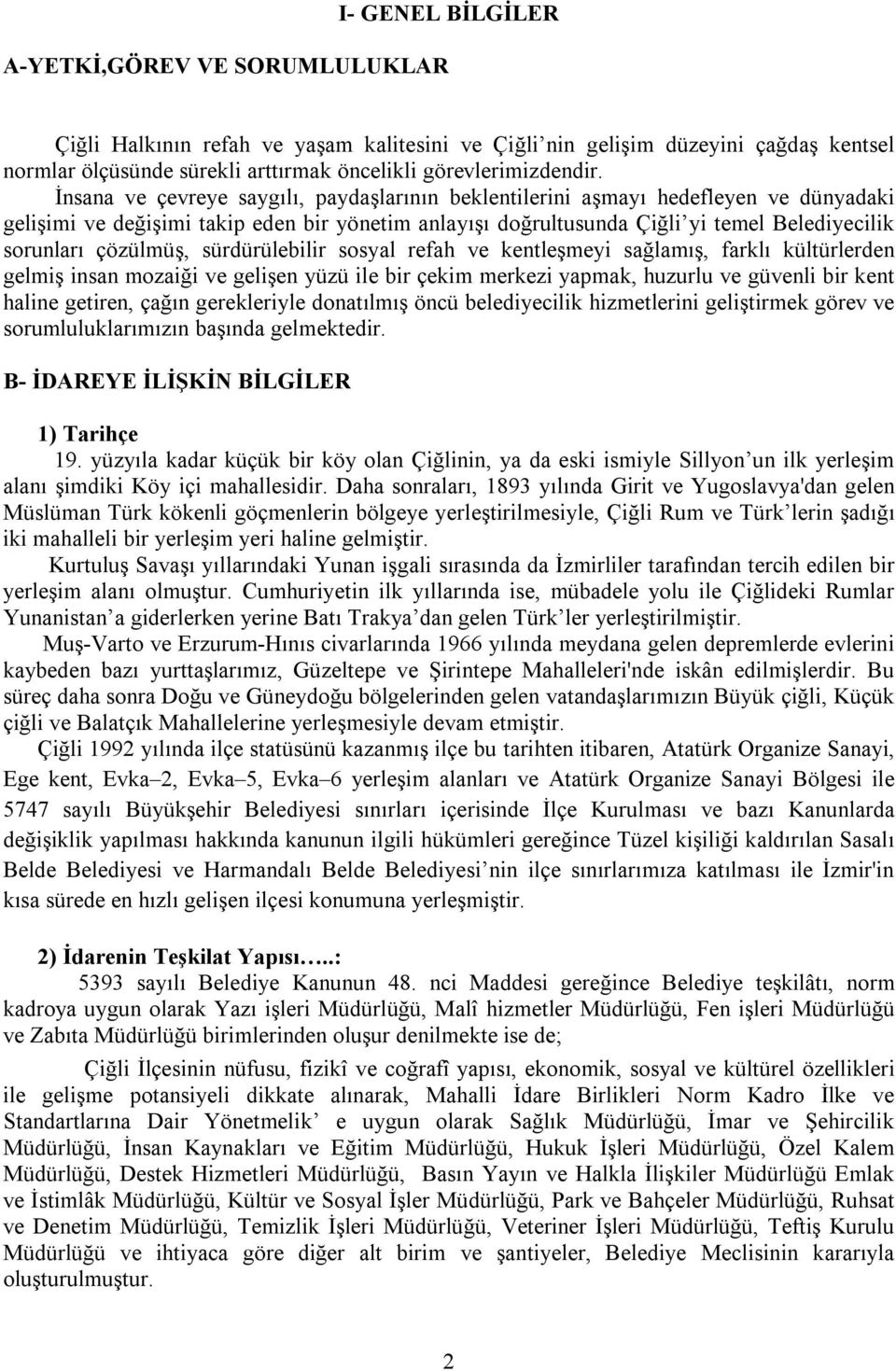 sürdürülebilir sosyal refah ve kentleşmeyi sağlamış, farklı kültürlerden gelmiş insan mozaiği ve gelişen yüzü ile bir çekim merkezi yapmak, huzurlu ve güvenli bir kent haline getiren, çağın